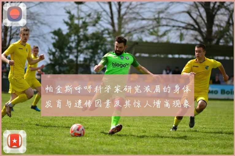 帕金斯呼吁科学家研究浓眉的身体发育与遗传因素及其惊人增高现象