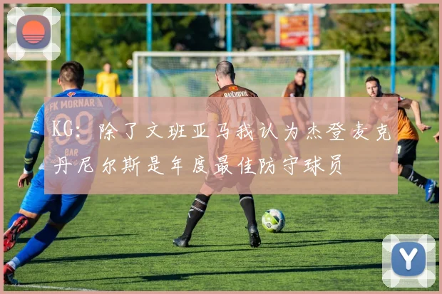 KG：除了文班亚马我认为杰登麦克丹尼尔斯是年度最佳防守球员