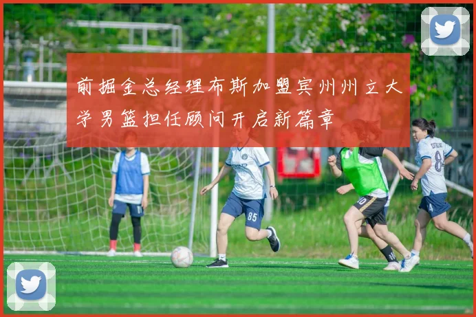 前掘金总经理布斯加盟宾州州立大学男篮担任顾问开启新篇章