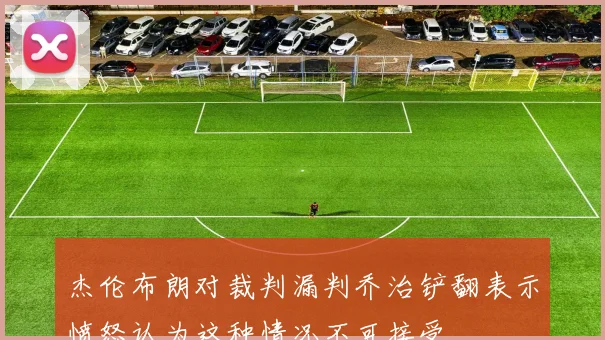 杰伦布朗对裁判漏判乔治铲翻表示愤怒认为这种情况不可接受