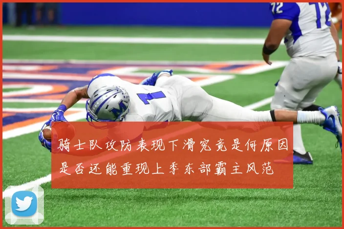 骑士队攻防表现下滑究竟是何原因是否还能重现上季东部霸主风范